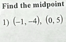 Find the midpoint 
1) (-1,-4),(0,5)