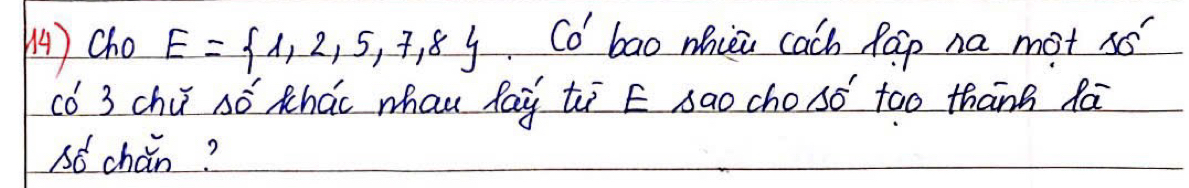 (4 ) Cho E= 1,2,5,7,8 Co bao whici cach Rop na mot 50'
có 3 chú só Khúc whan fay tì E sao cho _ 6^ too thanh la 
s6 chán?