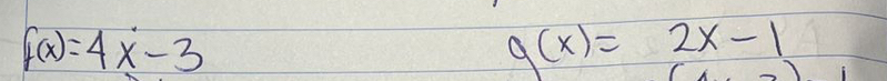 f(x)=4x-3
g(x)=2x-1