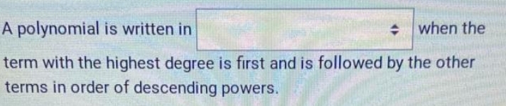 A polynomial is written in □ whenthe 
term with the highest degree is first and is followed by the other 
terms in order of descending powers.