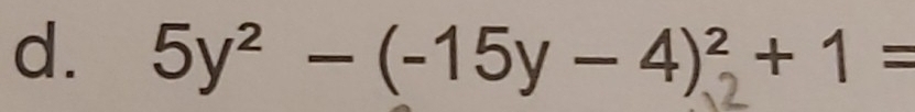 5y² − (-15y − 4)² + 1 =