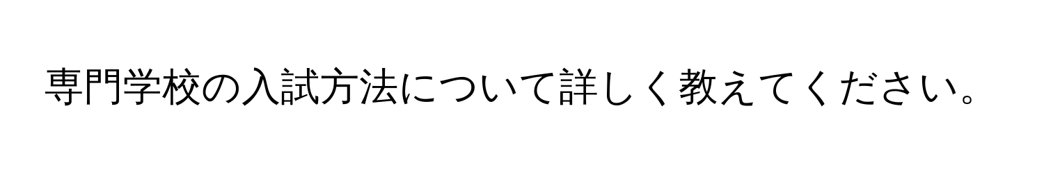 専門学校の入試方法について詳しく教えてください。