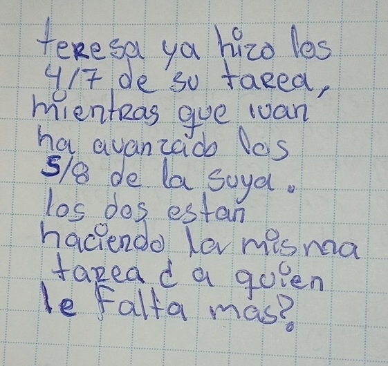 tekesa ya hizo les
4/7 de so faced, 
mienteas gue wan 
ha avanzado Das
5/8 de la soyal. 
los dos estan 
haciendo ler misma 
taread a goeen 
le falta mas?