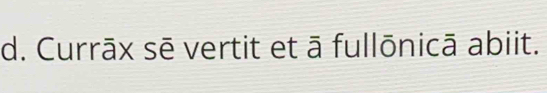 Currāx sē vertit et ā fullōnicā abiit.