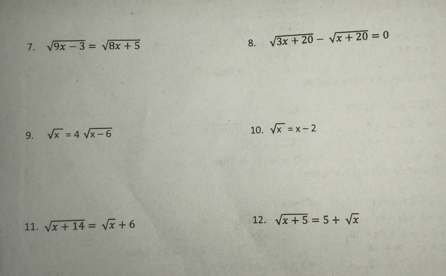 sqrt(9x-3)=sqrt(8x+5)
8. sqrt(3x+20)-sqrt(x+20)=0
9. sqrt(x)=4sqrt(x-6)
10. sqrt(x)=x-2
11. sqrt(x+14)=sqrt(x)+6
12. sqrt(x+5)=5+sqrt(x)