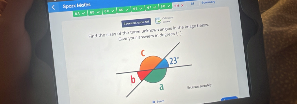 Sparx Maths
61 Summary
6A 6B 6C 6D √ GE √ 6F 6G 6H X
Bookwork code: 6H Calculator allowed
Find the sizes of the three unknown angles in the image below.
ive your answers in degrees (^circ )
accurately
Q Zoom