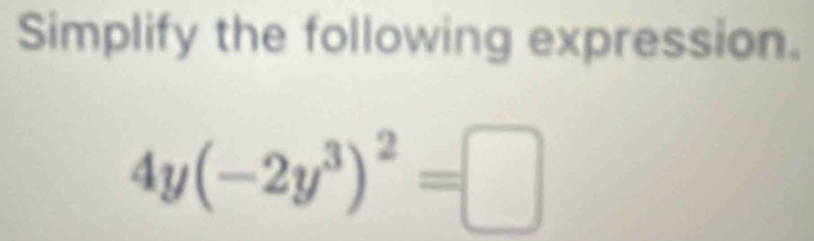 Simplify the following expression.
4y(-2y^3)^2=□