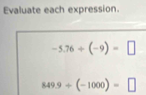 Evaluate each expression.
-5.76/ (-9)=□
849.9/ (-1000)=□