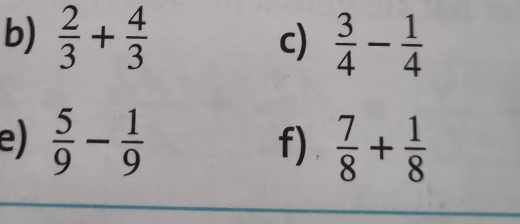  2/3 + 4/3 
c)  3/4 - 1/4 
e)  5/9 - 1/9 
f)  7/8 + 1/8 