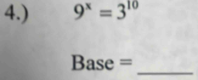 4.) 9^x=3^(10)
_ 
Base =