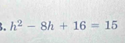 h^2-8h+16=15