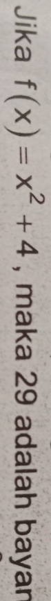 Jika f(x)=x^2+4 , maka 29 adalah bayan