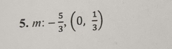 m:- 5/3 ,(0, 1/3 )