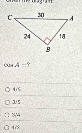 Given the alagram:
cos A= 7
4/5
3/5
3/4
4/3