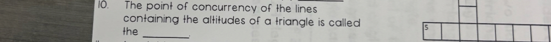 The point of concurrency of the lines 
containing the altitudes of a triangle is called 
_ 
the 
: