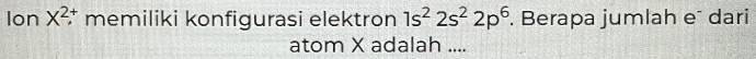 Ion X^2 :* memiliki konfigurasi elektron 1s^22s^22p^6. Berapa jumlah eã dari 
atom X adalah ....