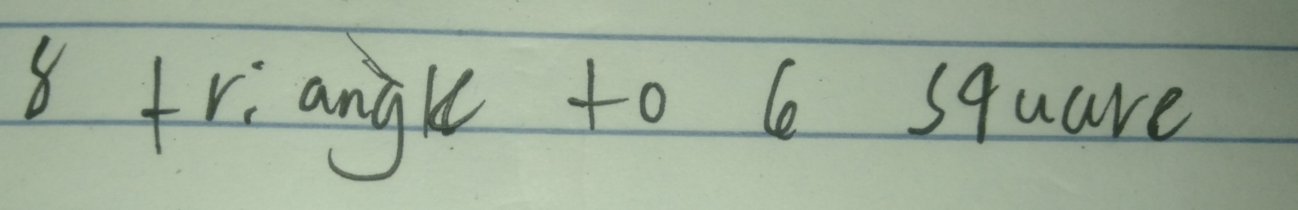 8friangk to 6 square