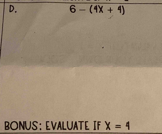 6-(4x+4)
BONUS: EVALUATE IF X=4