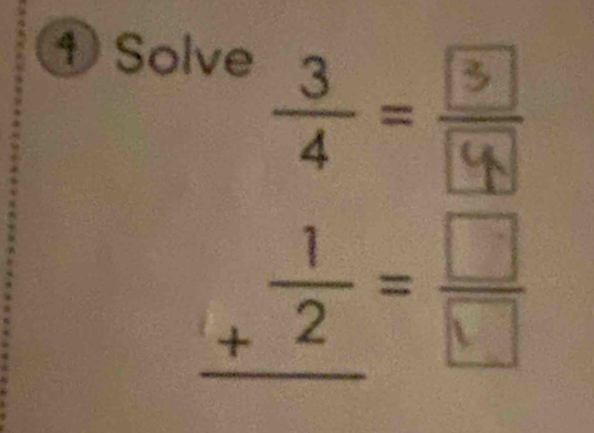 ① Solve
_ +beginarrayr  1/2 endarray = □ /□  