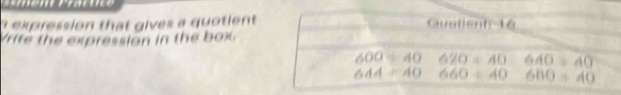 expression that gives a quotient Guatiệnh Lá
Vrite the expression in the box
600/ 40 620/ 40 640=40
644/ 40 660/ 40 6BO≌ 40