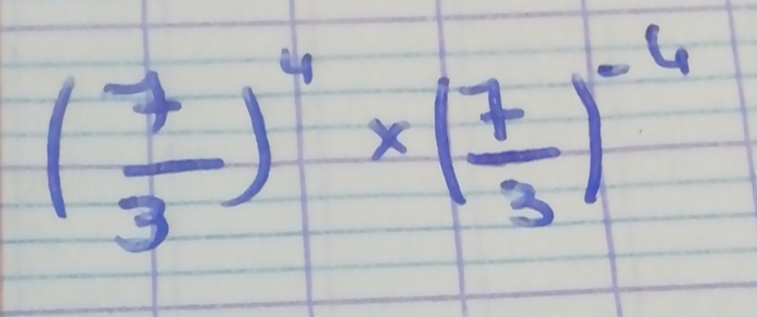 ( 7/3 )^4* ( 7/3 )^-4