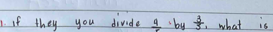 if they you divide  4/5  by  3/5  , what is