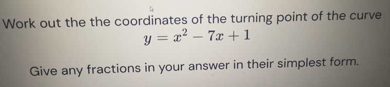 Solved: Work out the the coordinates of the turning point of the curve ...