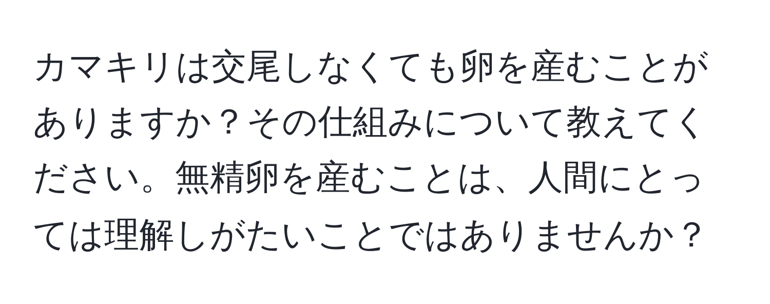 カマキリは交尾しなくても卵を産むことがありますか？その仕組みについて教えてください。無精卵を産むことは、人間にとっては理解しがたいことではありませんか？