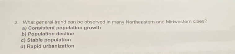 What general trend can be observed in many Northeastern and Midwestern cities?
a) Consistent population growth
b) Population decline
c) Stable population
d) Rapid urbanization