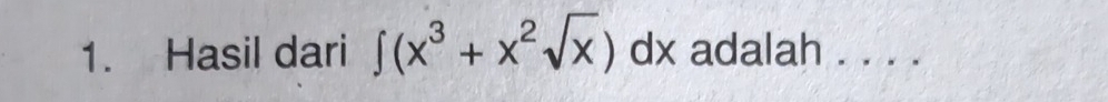 Hasil dari ∈t (x^3+x^2sqrt(x))dx k adalah . . . .