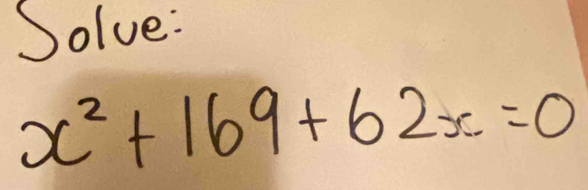 Solve:
x^2+169+62x=0