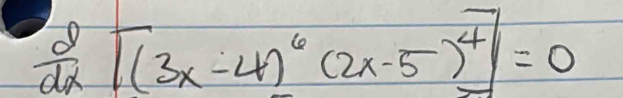  d/dx [(3x-4)^6(2x-5)^4]=0