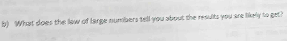 What does the law of large numbers tell you about the results you are likely to get?