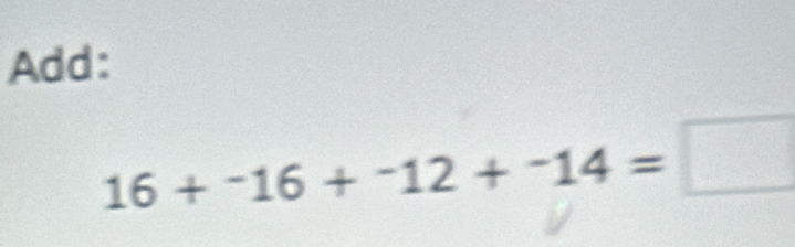 Add:
16+^-16+^-12+^-14=□