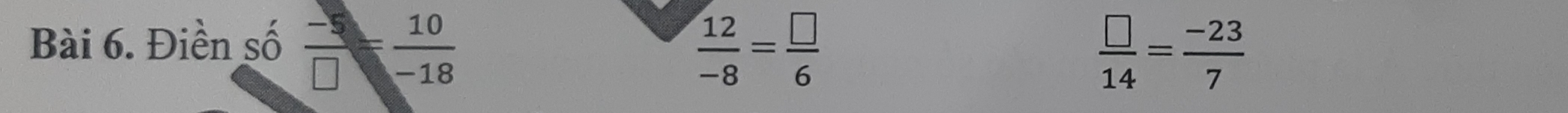 Điền số  (-5)/□  = 10/-18   12/-8 = □ /6 
 □ /14 = (-23)/7 