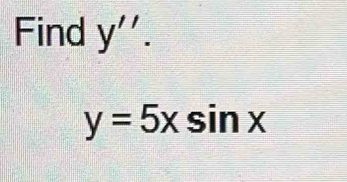 Find y''.
y=5xsin x