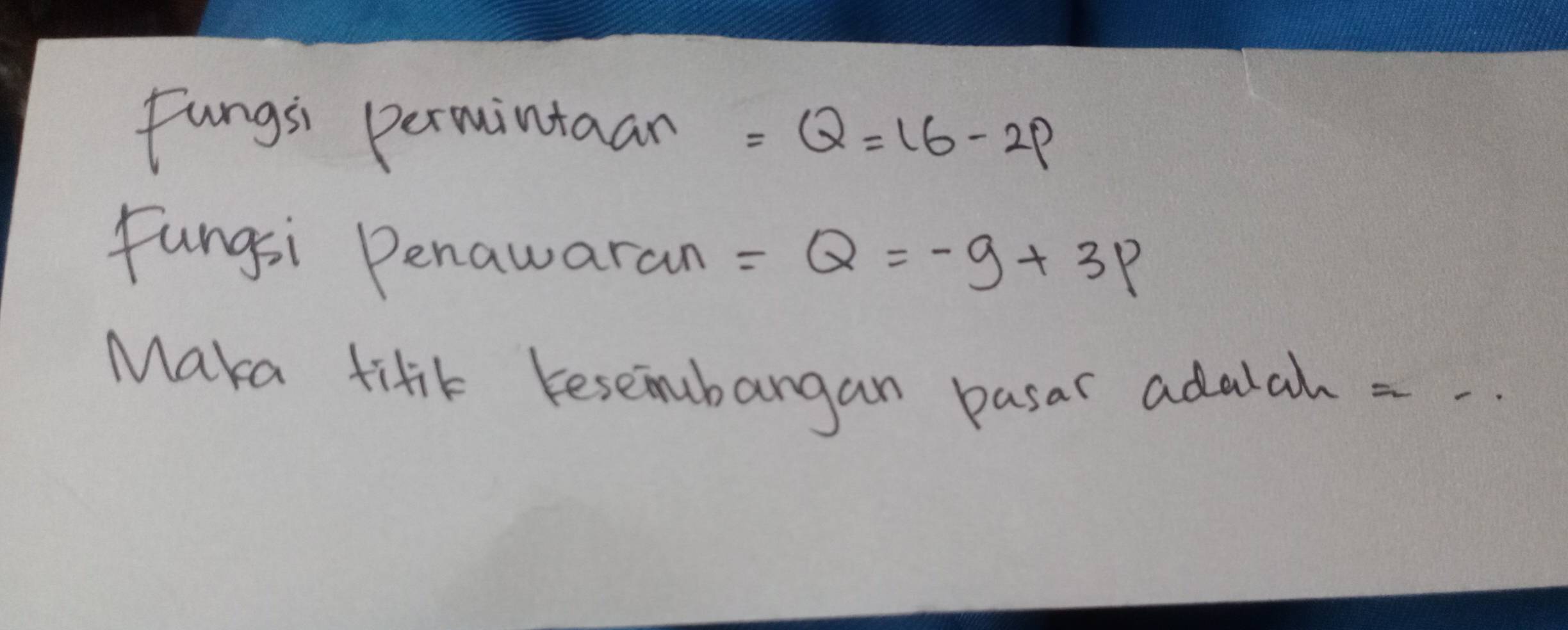 Fungsh permintaan =Q=16-2p
fungsi Penawaran =Q=-9+3P
Maka tifit teseimbargan pasar adalah --