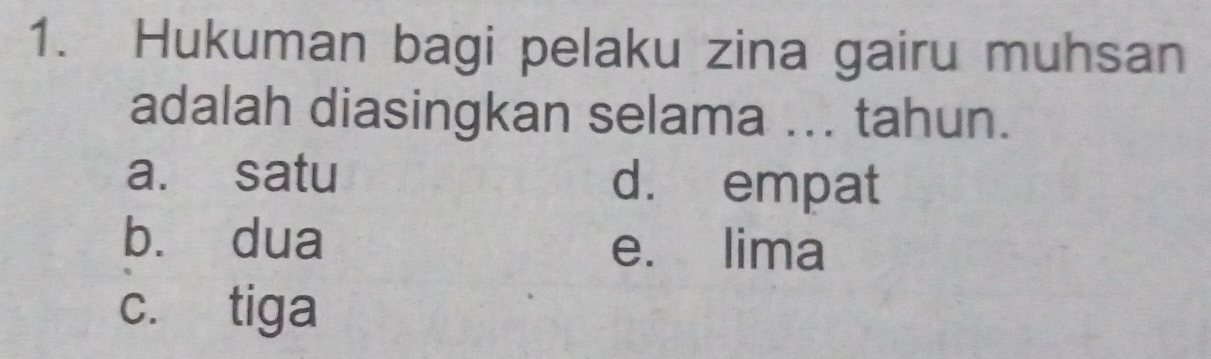 Hukuman bagi pelaku zina gairu muhsan
adalah diasingkan selama ... tahun.
a. satu d. empat
bù dua e. lima
c. tiga