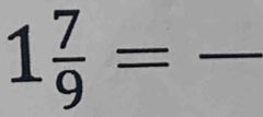 1 7/9 =