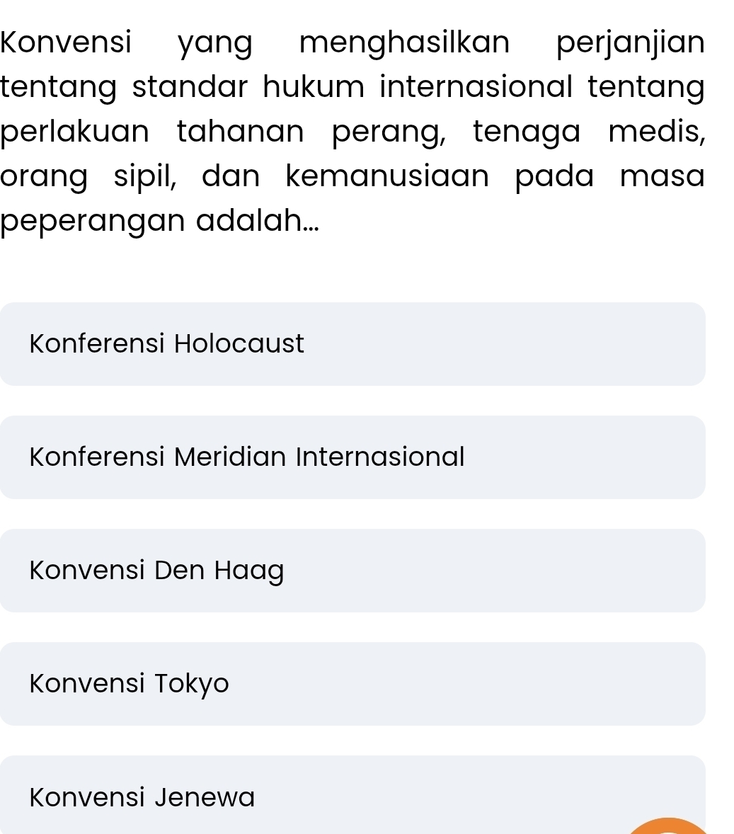 Konvensi yang menghasilkan perjanjian
tentang standar hukum internasional tentang .
perlakuan tahanan perang, tenaga medis,
orang sipil, dan kemanusiaan pada masa
peperangan adalah...
Konferensi Holocaust
Konferensi Meridian Internasional
Konvensi Den Haag
Konvensi Tokyo
Konvensi Jenewa