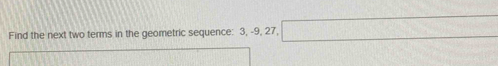 Find the next two terms in the geometric sequence: 3, -9, 27, beginpmatrix 1 1endpmatrix
x_1+x_2= □ /□  