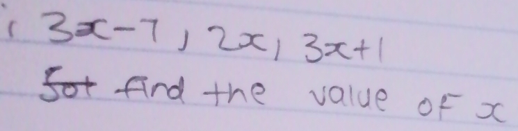 3x-7, 2x, 3x+1
find the value of x