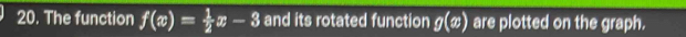 The function f(x)= 1/2 x-3 and its rotated function g(x) are plotted on the graph.