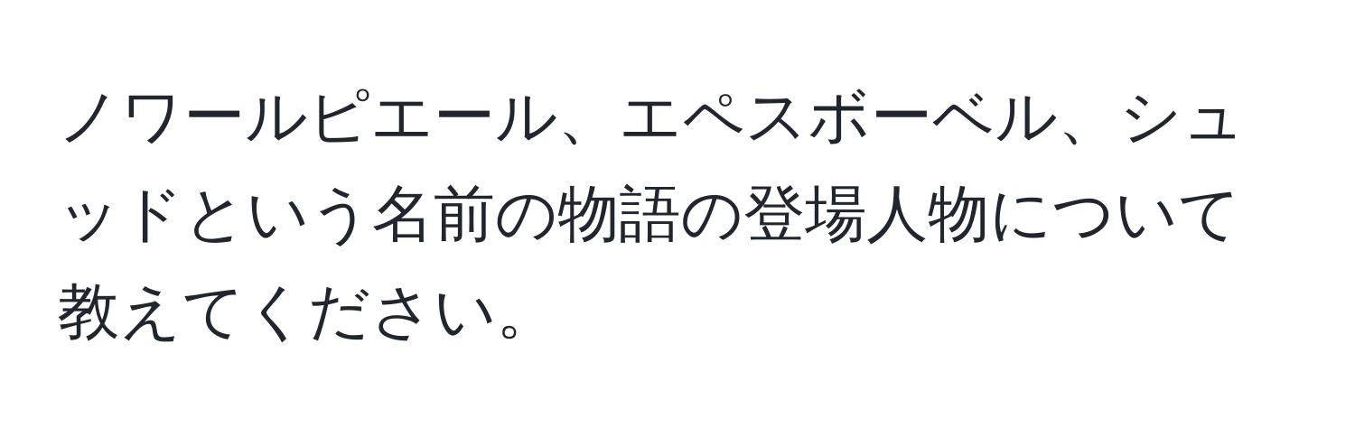 ノワールピエール、エペスボーベル、シュッドという名前の物語の登場人物について教えてください。