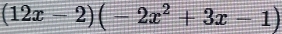 (12x-2)(-2x^2+3x-1)