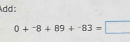 Add:
0+^-8+89+^-83=□