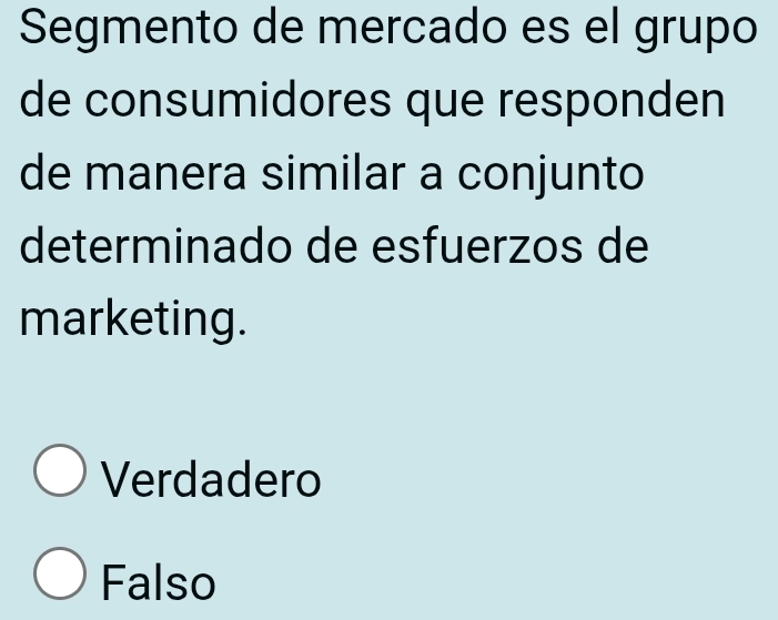 Segmento de mercado es el grupo
de consumidores que responden
de manera similar a conjunto
determinado de esfuerzos de
marketing.
Verdadero
Falso