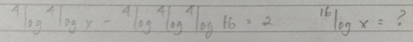 4log^4log x-4log^4log^4log 16=2^(16)log x= ?