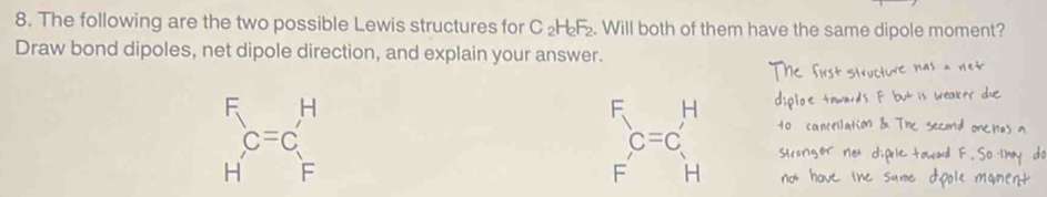 The following are the two possible Lewis structures for C ₂H₂. Will both of them have the same dipole moment? 
Draw bond dipoles, net dipole direction, and explain your answer.
beginarrayr F Hendarray c=cbeginarrayr H Fend(array)^FC=c^H
F =H
1