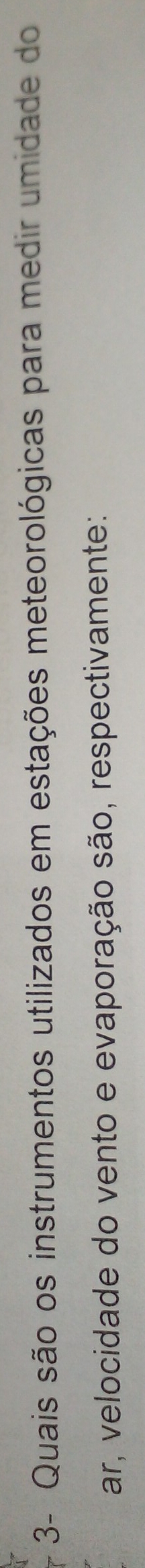 3- Quais são os instrumentos utilizados em estações meteorológicas para medir umidade do 
ar, velocidade do vento e evaporação são, respectivamente: